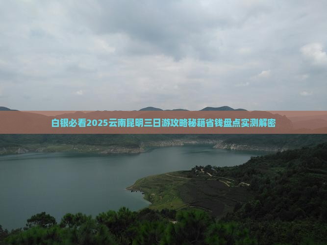 白银去云南昆明三日游