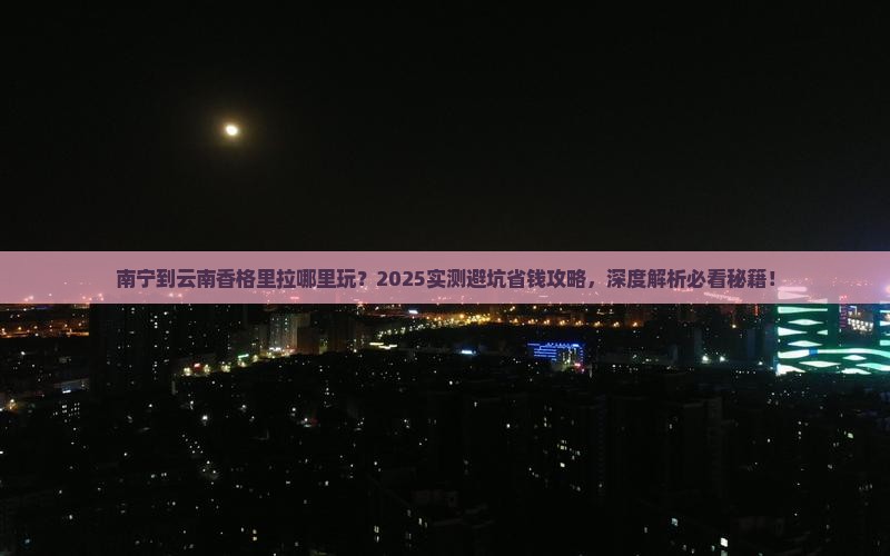 南宁到云南香格里拉哪里玩