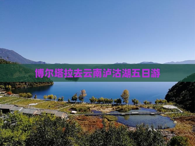 博尔塔拉去云南泸沽湖五日游