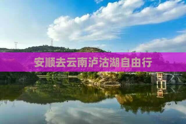 安顺去云南泸沽湖自由行