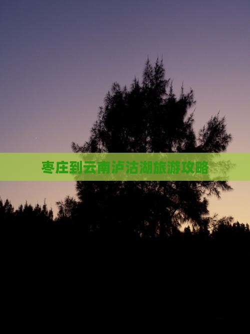 枣庄到云南泸沽湖三日游
