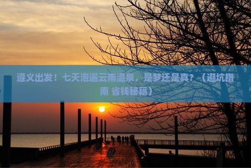 遵义到云南温泉七日游
