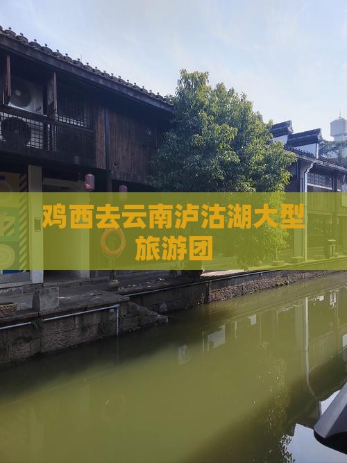 鸡西去云南泸沽湖大型旅游团