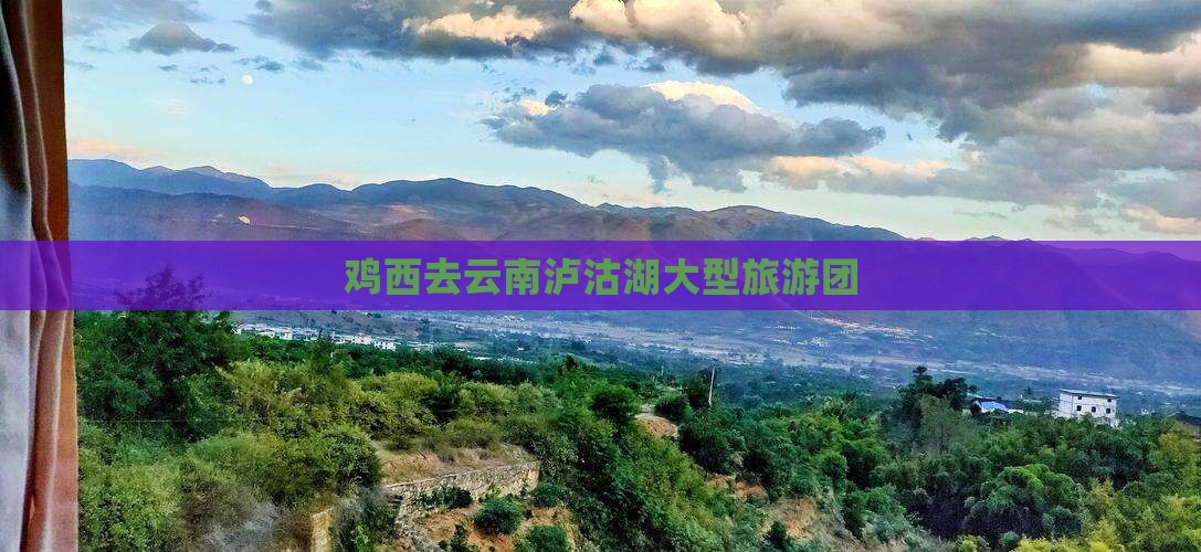 鸡西去云南泸沽湖大型旅游团