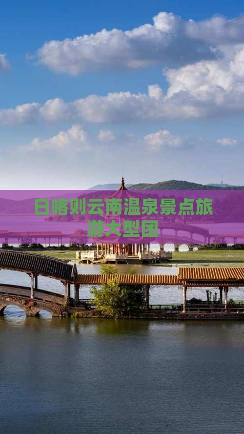 日喀则去云南温泉大型旅游团