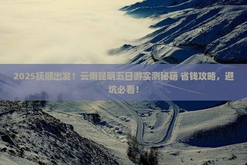抚顺到云南昆明五日游