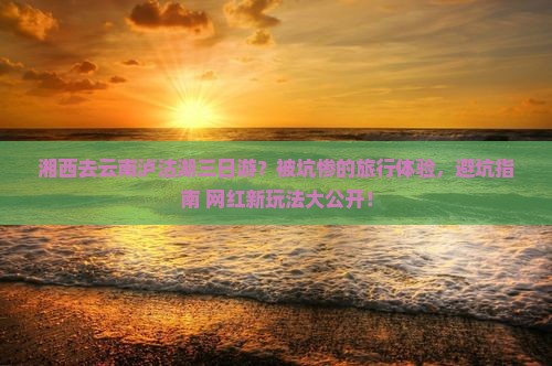 湘西去云南泸沽湖三日游