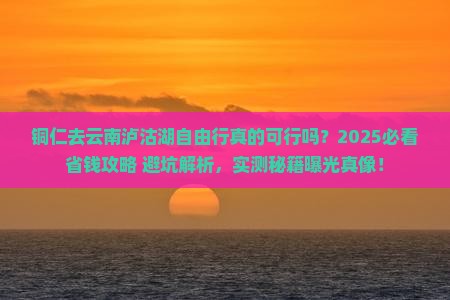 铜仁去云南泸沽湖自由行
