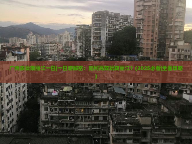 广州去云南丽江一日