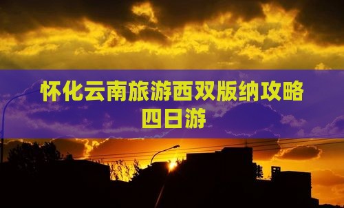 怀化去云南西双版纳四日游