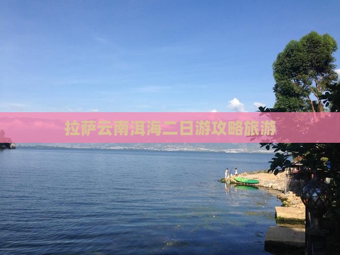 拉萨去云南洱海二日游