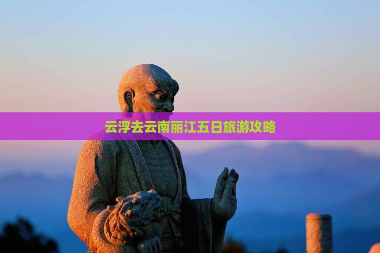 云浮去云南丽江五日游