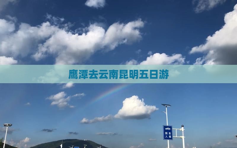 鹰潭去云南昆明五日游
