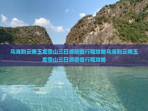 乌海到云南玉龙雪山三日游