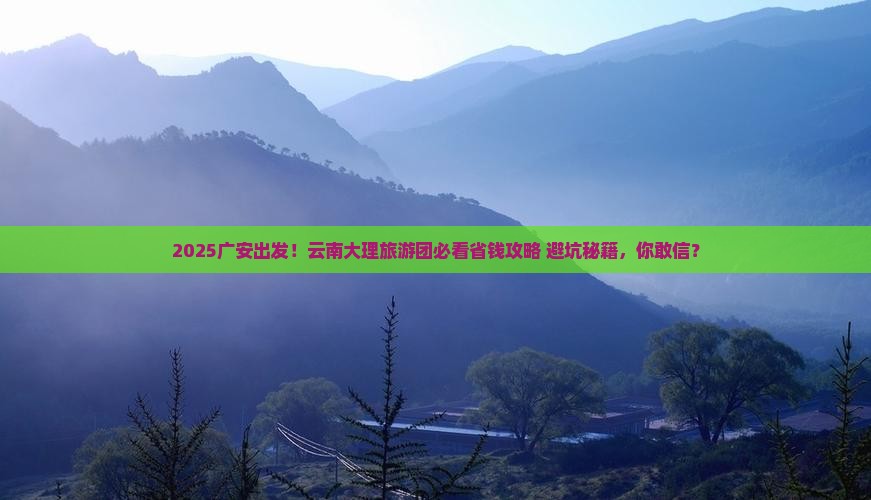 广安去云南大理大型旅游团