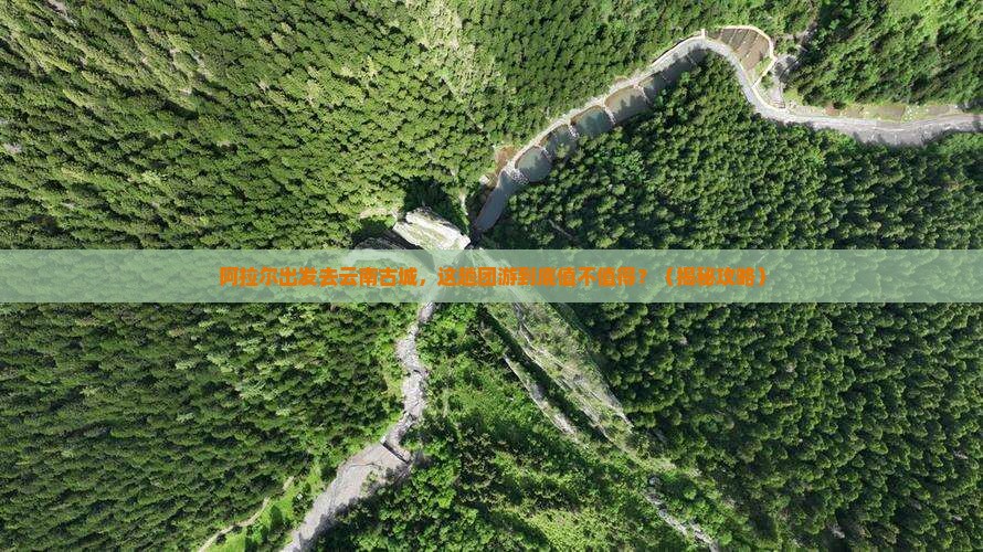 阿拉尔去云南古城团体旅游