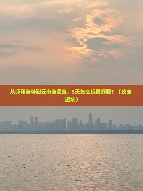 呼和浩特到云南温泉攻略
