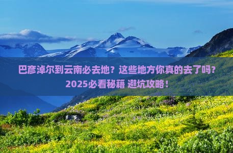巴彦淖尔到云南必去地