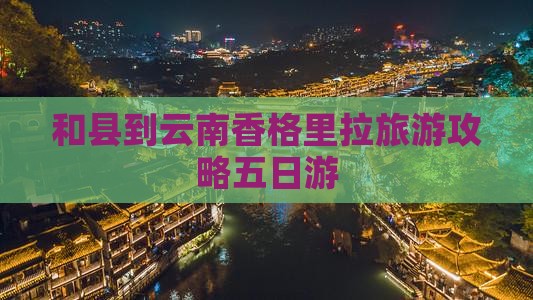 和县到云南香格里拉五日游