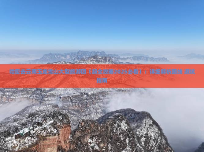 哈密去云南玉龙雪山大型旅游团