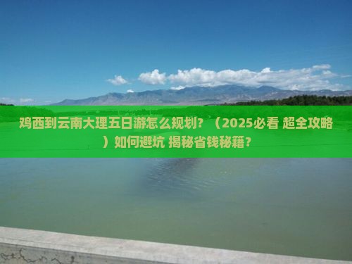 鸡西到云南大理五日游 鸡西到云南大理五日游