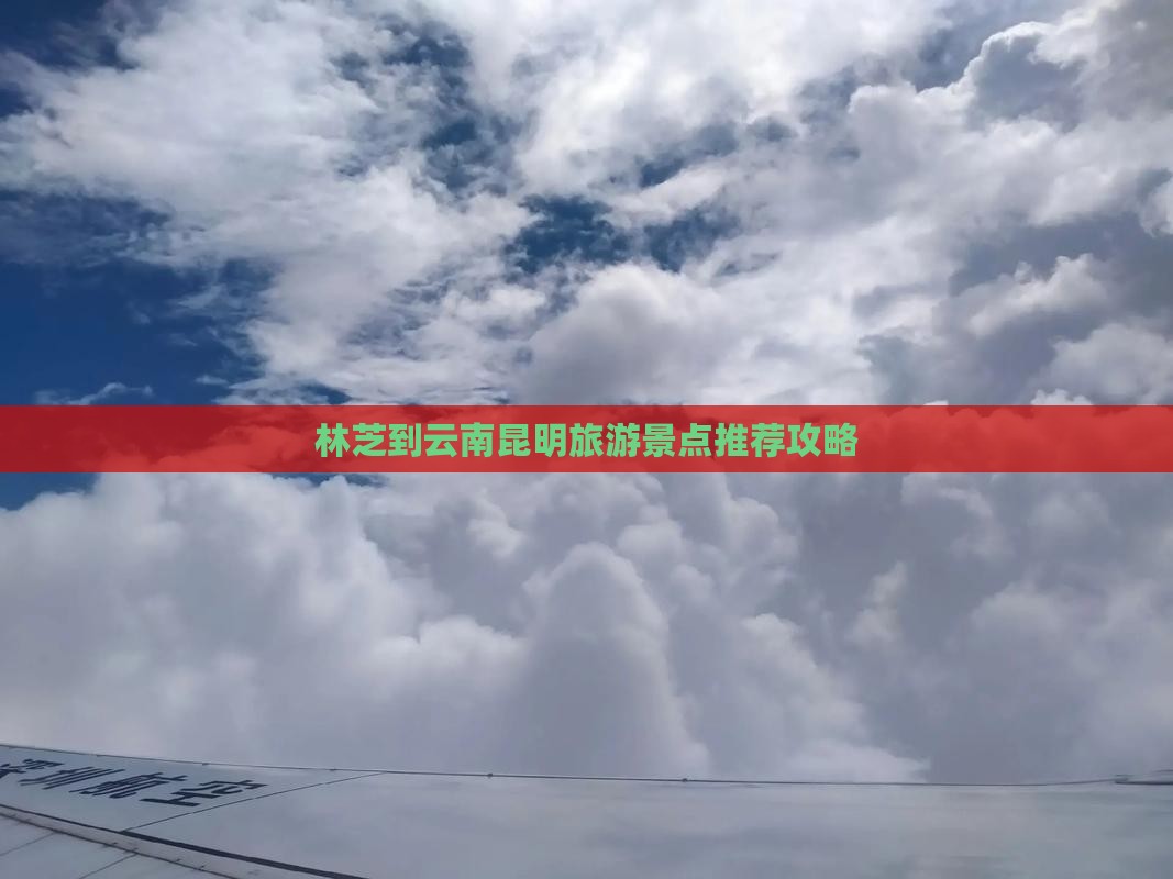 林芝到云南昆明景点
