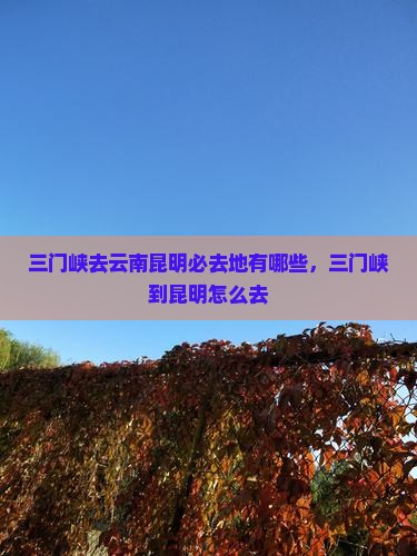 三门峡去云南昆明必去地
