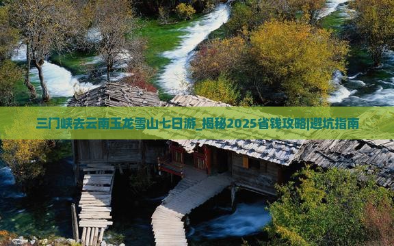 三门峡去云南玉龙雪山七日游