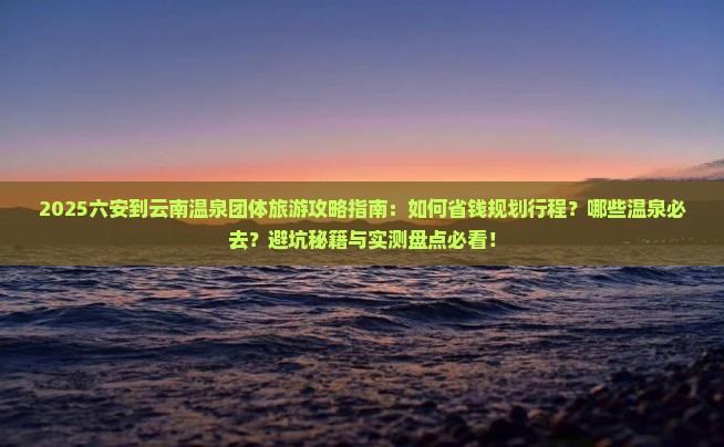 六安到云南温泉团体旅游