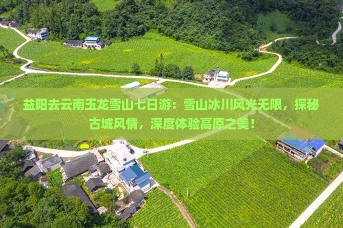 益阳去云南玉龙雪山七日游
