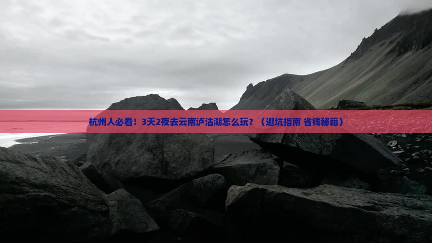 杭州去云南泸沽湖旅游