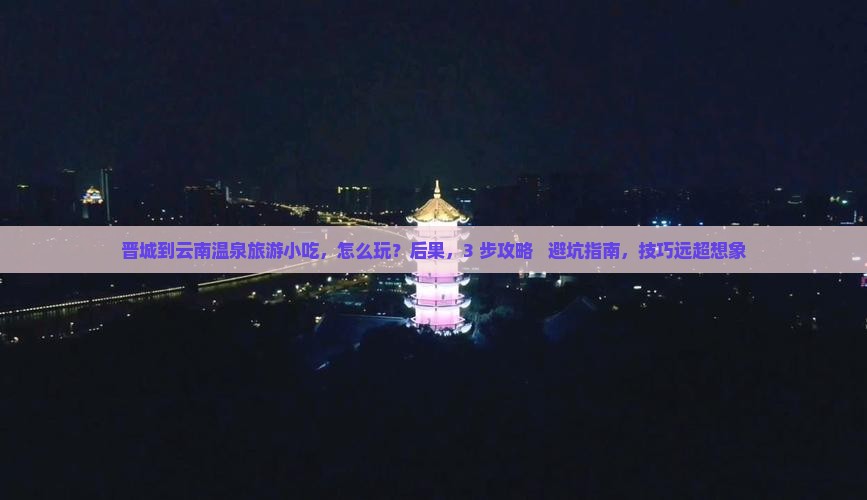 晋城到云南温泉旅游小吃