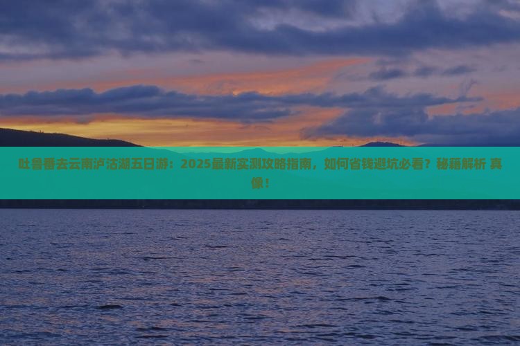 吐鲁番去云南泸沽湖五日游