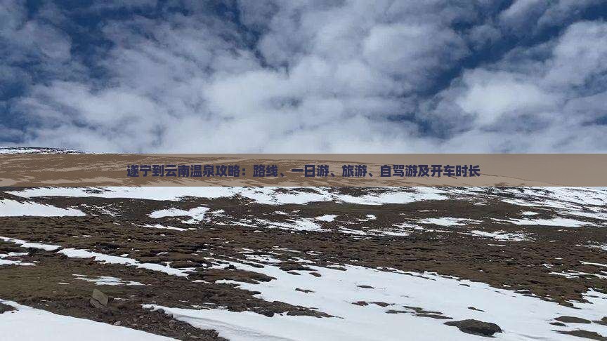 遂宁到云南温泉攻略