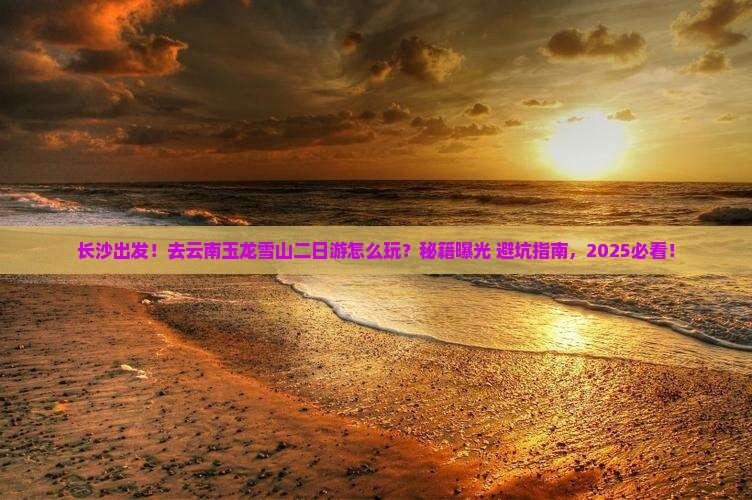 长沙去云南玉龙雪山二日游