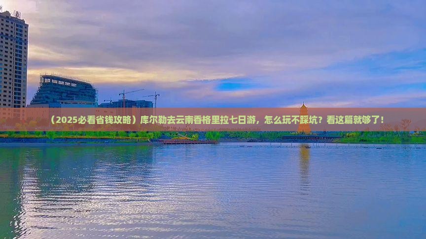库尔勒去云南香格里拉七日游