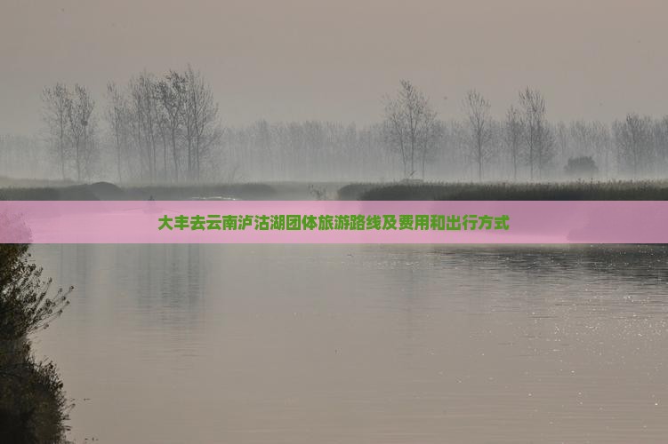 大丰去云南泸沽湖团体旅游