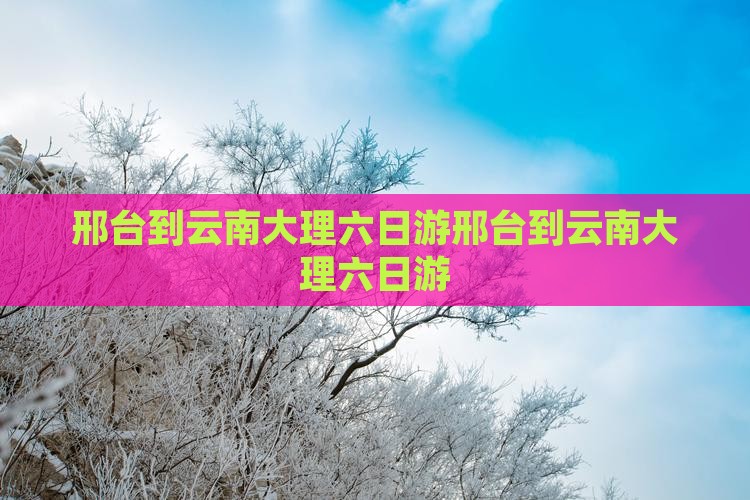 邢台到云南大理六日游