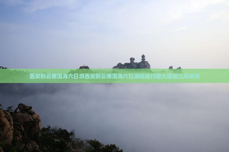 西安到云南洱海六日游