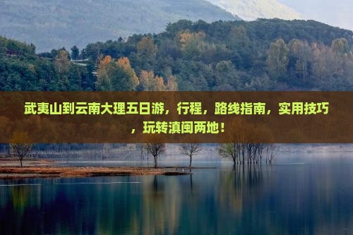 武夷山到云南大理五日游