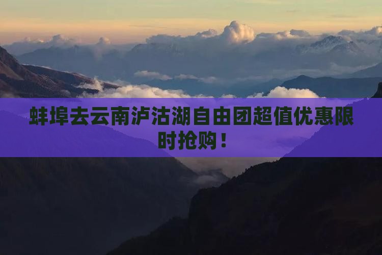 蚌埠去云南泸沽湖自由团
