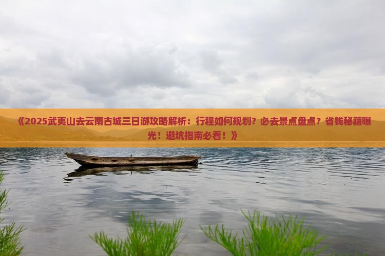 武夷山去云南古城三日游