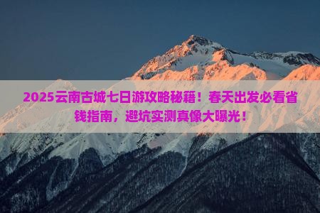春天到云南古城七日游