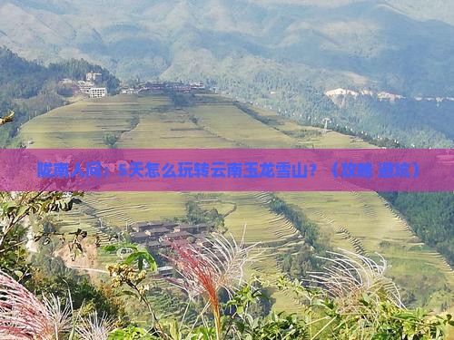 陇南到云南玉龙雪山五日游