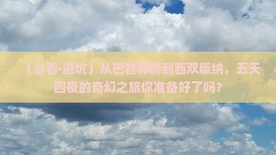 巴音郭楞去云南西双版纳五日游