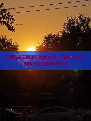 酒泉去云南旅行社