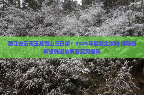 潜江去云南玉龙雪山三日游