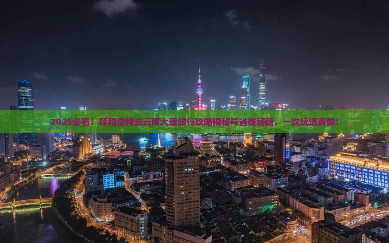 呼和浩特去云南大理旅行社