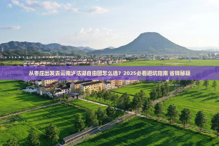 枣庄去云南泸沽湖自由团