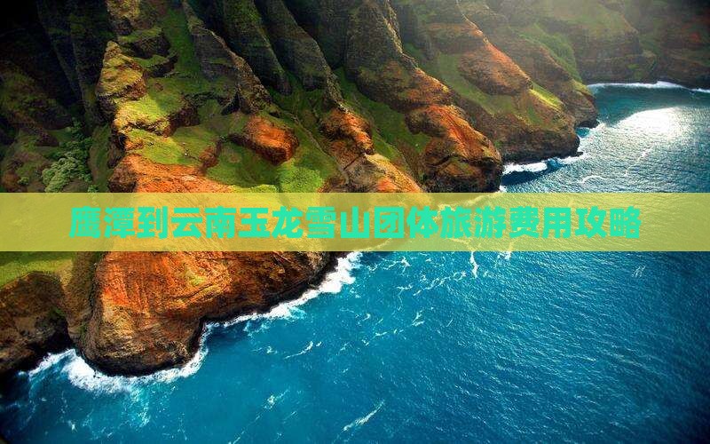 鹰潭到云南玉龙雪山团体旅游